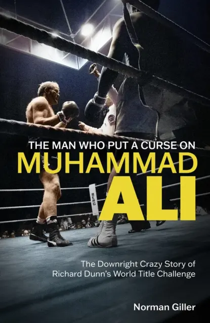 L'homme qui a jeté un sort à Muhammad Ali - L'histoire complètement folle du défi de Richard Dunn pour le titre mondial - Man Who Put a Curse on Muhammad Ali - The Downright Crazy Story of Richard Dunn's World Title Challenge