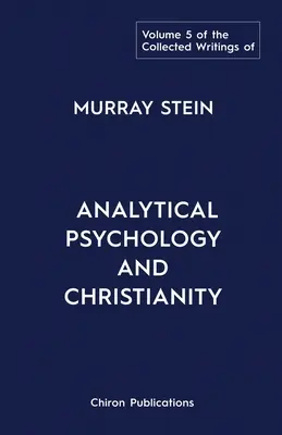 Recueil des écrits de Murray Stein : Volume 5 : Psychologie analytique et christianisme - The Collected Writings of Murray Stein: Volume 5: Analytical Psychology and Christianity