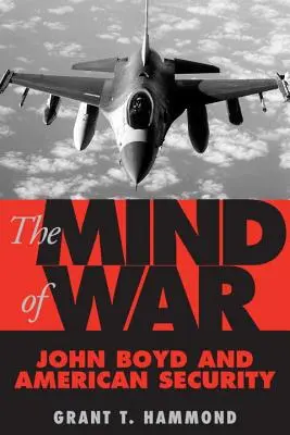 L'esprit de la guerre : John Boyd et la sécurité américaine - The Mind of War: John Boyd and American Security