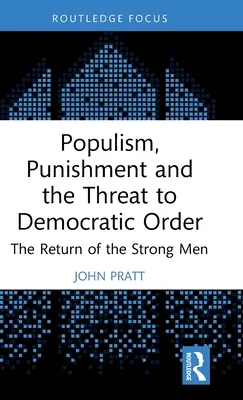 Populisme, punition et menace pour l'ordre démocratique : Le retour des hommes forts - Populism, Punishment and the Threat to Democratic Order: The Return of the Strong Men