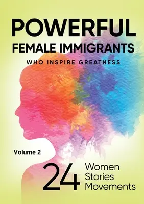 POWERFUL FEMALE IMMIGRANTS Volume 2 : 24 Women 24 Stories 24 Movements (en anglais) - POWERFUL FEMALE IMMIGRANTS Volume 2: 24 Women 24 Stories 24 Movements