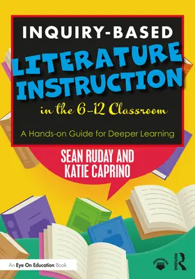L'enseignement de la littérature basé sur l'investigation dans les classes de 6 à 12 ans : Un guide pratique pour un apprentissage plus approfondi - Inquiry-Based Literature Instruction in the 6-12 Classroom: A Hands-on Guide for Deeper Learning