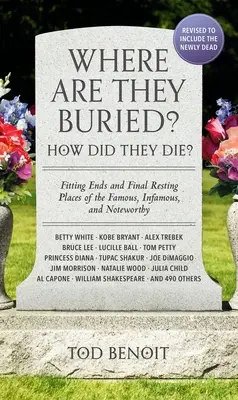 Où sont-ils enterrés (2023 révisé et mis à jour) : Comment sont-ils morts ? Fin et dernière demeure des personnes célèbres, infâmes et dignes d'intérêt - Where Are They Buried? (2023 Revised and Updated): How Did They Die? Fitting Ends and Final Resting Places of the Famous, Infamous, and Noteworthy