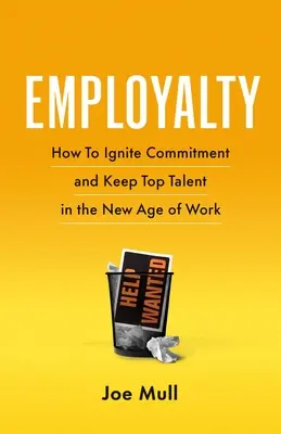 Employalty : Comment susciter l'engagement et conserver les meilleurs talents dans le nouvel âge du travail - Employalty: How to Ignite Commitment and Keep Top Talent in the New Age of Work