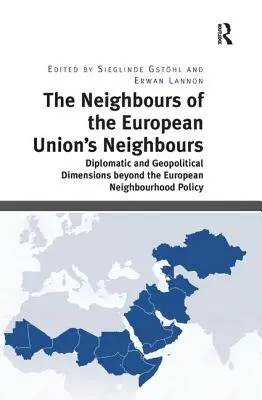 Les voisins des voisins de l'Union européenne : Dimensions diplomatiques et géopolitiques au-delà de la politique européenne de voisinage - The Neighbours of the European Union's Neighbours: Diplomatic and Geopolitical Dimensions Beyond the European Neighbourhood Policy