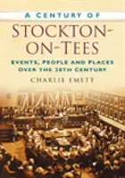 Le siècle de Stockton-on-Tees - Événements, personnes et lieux au cours du 20e siècle - Century of Stockton-on-Tees - Events, People and Places Over the 20th Century