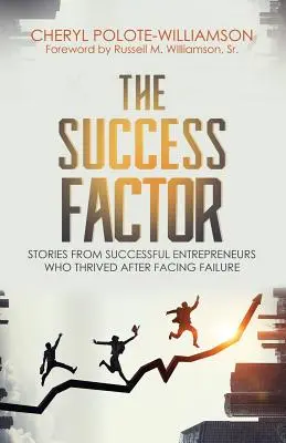 Le facteur de réussite : Histoires d'entrepreneurs à succès qui ont prospéré après avoir affronté l'échec - The Success Factor: Stories From Successful Entrepreneurs Who Thrived After Facing Failure