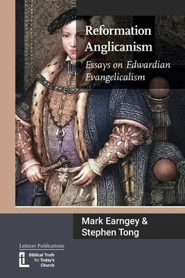 L'anglicanisme de la réforme : Essais sur l'évangélisme édouardien - Reformation Anglicanism: Essays on Edwardian Evangelicalism