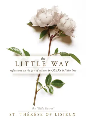 La petite voie : Réflexions sur la joie de la petitesse dans l'amour infini de Dieu - The Little Way: Reflections on the Joy of Smallness in God's Infinite Love