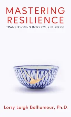 Maîtriser la résilience : Se transformer pour atteindre son but - Mastering Resilience: Transforming into your purpose