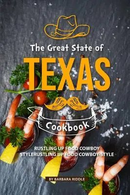 Le grand livre de cuisine de l'État du Texas : La cuisine à la manière des cow-boys - The Great State of Texas Cookbook: Rustling Up Food Cowboy-Style