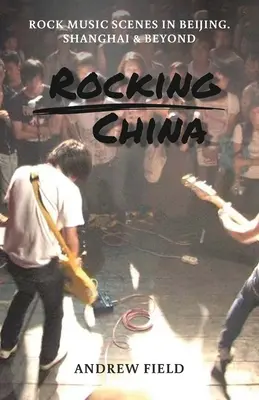 Rocking China : Les scènes musicales de Pékin et d'ailleurs - Rocking China: Music scenes in Beijing and beyond