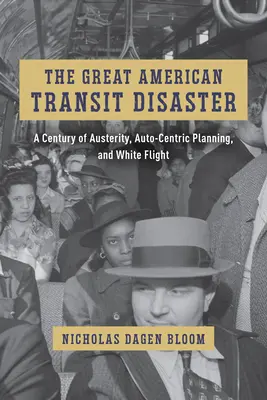 Le grand désastre américain des transports en commun : Un siècle d'austérité, de planification centrée sur l'automobile et de fuite des Blancs - The Great American Transit Disaster: A Century of Austerity, Auto-Centric Planning, and White Flight