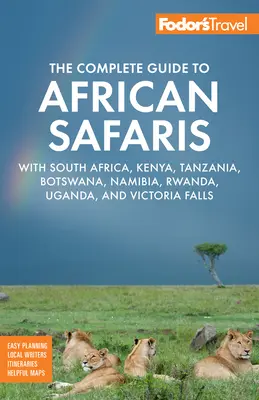 Fodor's the Complete Guide to African Safaris : Avec l'Afrique du Sud, le Kenya, la Tanzanie, le Botswana, la Namibie, le Rwanda, l'Ouganda et les chutes Victoria. - Fodor's the Complete Guide to African Safaris: With South Africa, Kenya, Tanzania, Botswana, Namibia, Rwanda, Uganda, and Victoria Falls