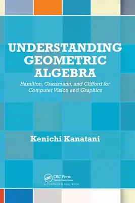 Comprendre l'algèbre géométrique : Hamilton, Grassmann et Clifford pour la vision par ordinateur et l'infographie - Understanding Geometric Algebra: Hamilton, Grassmann, and Clifford for Computer Vision and Graphics