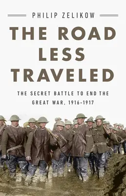 Le chemin le moins emprunté : Le tournant secret de la Grande Guerre, 1916-1917 - The Road Less Traveled: The Secret Turning Point of the Great War, 1916-1917