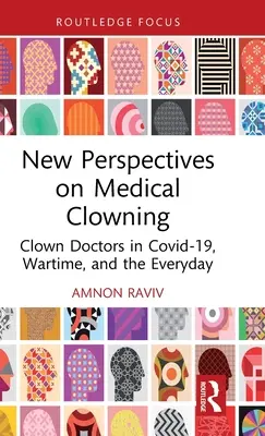 Nouvelles perspectives sur le clown médical : Les clowns-docteurs à Covid-19, en temps de guerre et au quotidien - New Perspectives on Medical Clowning: Clown Doctors in Covid-19, Wartime, and the Everyday