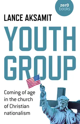 Groupe de jeunes : Le passage à l'âge adulte dans l'église du nationalisme chrétien - Youth Group: Coming of Age in the Church of Christian Nationalism