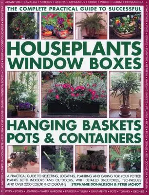 Le guide complet des plantes d'intérieur, des jardinières, des paniers suspendus, des pots et des conteneurs : Un guide pratique pour choisir, localiser, planter et conserver les plantes d'intérieur, les jardinières, les paniers suspendus, les pots et les conteneurs. - The Complete Guide to Successful Houseplants, Window Boxes, Hanging Baskets, Pots & Containers: A Practical Guide to Selecting, Locating, Planting and