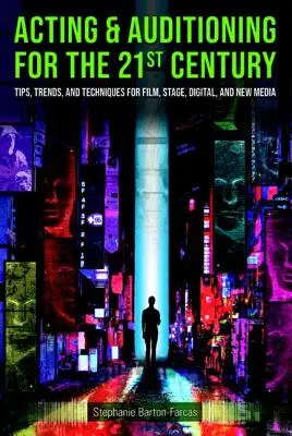 Acting & Auditioning for the 21st Century : Conseils, tendances et techniques pour le numérique et les nouveaux médias - Acting & Auditioning for the 21st Century: Tips, Trends, and Techniques for Digital and New Media