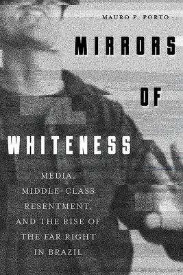 Les miroirs de la blancheur : Les médias, le ressentiment de la classe moyenne et la montée de l'extrême droite au Brésil - Mirrors of Whiteness: Media, Middle-Class Resentment, and the Rise of the Far Right in Brazil