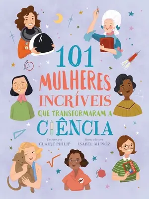 101 Mulheres Incrveis Que Transformaram a Cincia (en anglais) - 101 Mulheres Incrveis Que Transformaram a Cincia