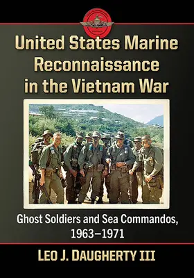 La reconnaissance des marines américains pendant la guerre du Viêt Nam : soldats fantômes et commandos de marine, 1963-1971 - United States Marine Reconnaissance in the Vietnam War: Ghost Soldiers and Sea Commandos, 1963-1971