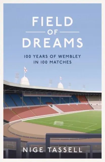 Field of Dreams - 100 ans de Wembley en 100 matches - Field of Dreams - 100 Years of Wembley in 100 Matches