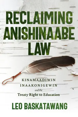 Récupérer la loi anishinaabe : Kinamaadiwin Inaakonigewin et le droit à l'éducation garanti par le traité - Reclaiming Anishinaabe Law: Kinamaadiwin Inaakonigewin and the Treaty Right to Education