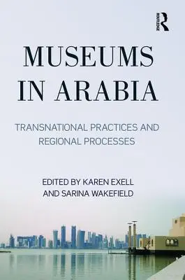 Les musées en Arabie : Pratiques transnationales et processus régionaux - Museums in Arabia: Transnational Practices and Regional Processes