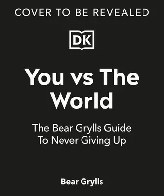 Toi contre le monde : Le guide de Bear Grylls pour ne jamais abandonner - You Vs the World: The Bear Grylls Guide to Never Giving Up