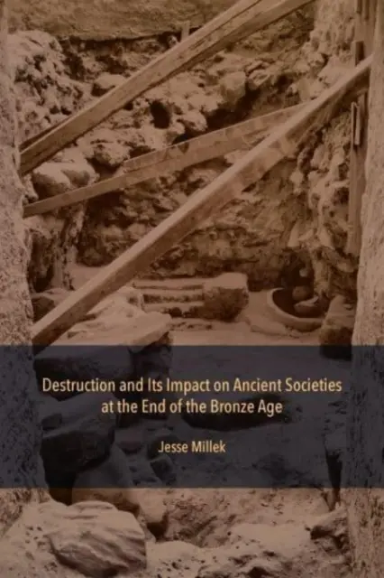 La destruction et son impact sur les sociétés anciennes à la fin de l'âge du bronze - Destruction and Its Impact on Ancient Societies at the End of the Bronze Age