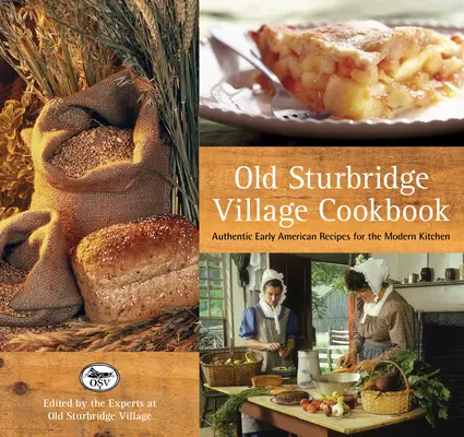 Old Sturbridge Village Cookbook : Recettes authentiques des débuts de l'Amérique pour la cuisine moderne - Old Sturbridge Village Cookbook: Authentic Early American Recipes for the Modern Kitchen