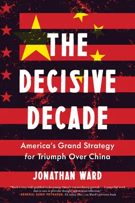 La décennie décisive : La grande stratégie américaine pour triompher de la Chine - The Decisive Decade: American Grand Strategy for Triumph Over China