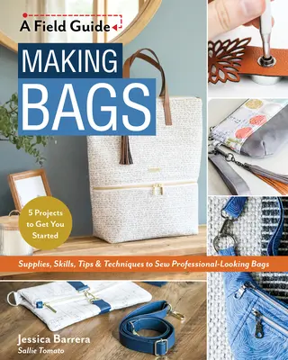 Making Bags, a Field Guide : Fournitures, compétences, conseils et techniques pour coudre des sacs d'aspect professionnel ; 5 projets pour commencer - Making Bags, a Field Guide: Supplies, Skills, Tips & Techniques to Sew Professional-Looking Bags; 5 Projects to Get You Started