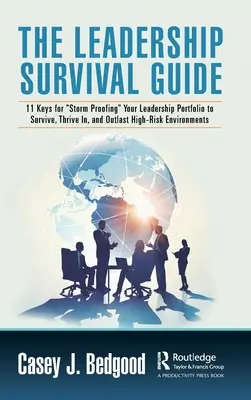 Le guide de survie du leadership : 11 clés pour protéger votre portefeuille de leadership contre les tempêtes afin de survivre, de prospérer et de survivre aux environnements à haut risque. - The Leadership Survival Guide: 11 Keys for Storm Proofing Your Leadership Portfolio to Survive, Thrive In, and Outlast High-Risk Environments