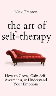 L'art de l'auto-thérapie : comment grandir, prendre conscience de soi et comprendre ses émotions - The Art of Self-Therapy: How to Grow, Gain Self-Awareness, and Understand Your Emotions