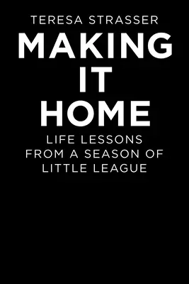 Making It Home : Les leçons de vie d'une saison de Little League - Making It Home: Life Lessons from a Season of Little League