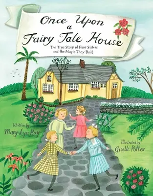 Il était une fois une maison de conte de fées : L'histoire vraie de quatre sœurs et de la magie qu'elles ont construite - Once Upon a Fairy Tale House: The True Story of Four Sisters and the Magic They Built