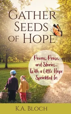 Recueillir des graines d'espoir : poèmes, prose et récits... avec un peu d'espoir saupoudré - Gather Seeds of Hope: Poems, Prose, and Stories...with a Little Hope Sprinkled In