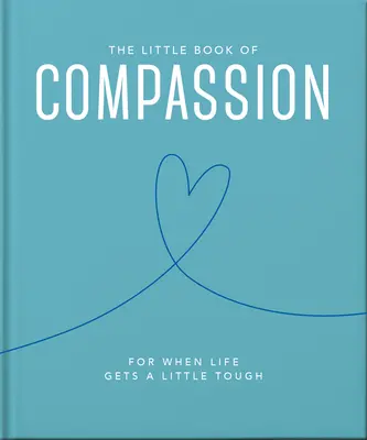 Le Petit Livre de la Compassion : Quand la vie devient un peu difficile - The Little Book of Compassion: For When Life Gets a Little Tough