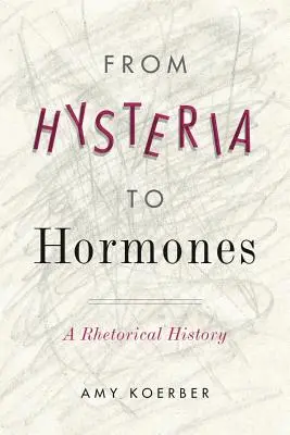 De l'hystérie aux hormones : Une histoire rhétorique - From Hysteria to Hormones: A Rhetorical History