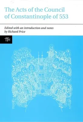 Actes du concile de Constantinople de 553 : avec des textes connexes sur la controverse des trois chapitres - The Acts of the Council of Constantinople of 553: With Related Texts on the Three Chapters Controversy