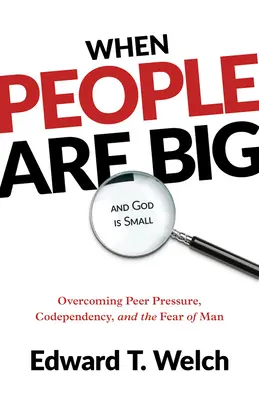 Quand les gens sont grands et Dieu petit : Surmonter la pression des pairs, la codépendance et la peur de l'homme - When People Are Big and God Is Small: Overcoming Peer Pressure, Codependency, and the Fear of Man