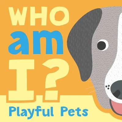 Qui suis-je ? Playful Pets : Jeu de devinettes interactif à soulever et à rabattre pour les bébés et les tout-petits - Who Am I? Playful Pets: Interactive Lift-The-Flap Guessing Game Book for Babies & Toddlers