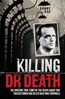 Killing Doctor Death - L'incroyable histoire vraie de l'escadron de la mort qui a traqué et tué un criminel de guerre nazi - Killing Doctor Death - The Amazing True Story of the Death Squad That Tracked Down and Killed a Nazi War Criminal