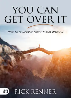 Vous pouvez vous en remettre : Comment faire face, pardonner et aller de l'avant - You Can Get Over It: How to Confront, Forgive, and Move On