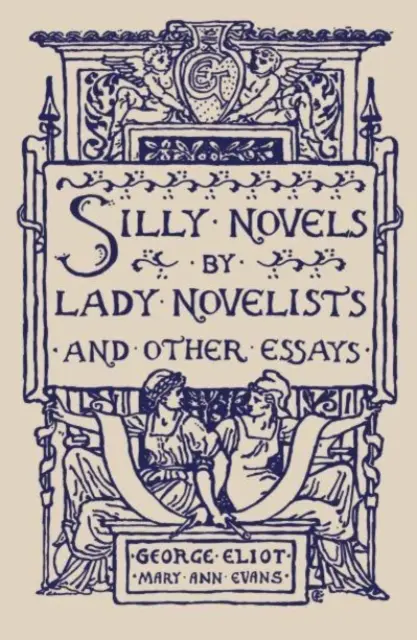 Les romans idiots des romancières et autres essais - Silly Novels by Lady Novelists and Other Essays