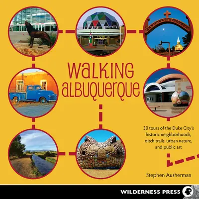 Walking Albuquerque : 30 visites des quartiers historiques, des sentiers de fossés, de la nature urbaine et de l'art public de la ville des Ducs - Walking Albuquerque: 30 Tours of the Duke City's Historic Neighborhoods, Ditch Trails, Urban Nature, and Public Art