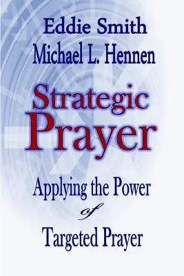 La prière stratégique : Appliquer la puissance de la prière ciblée - Strategic Prayer: Applying the Power of Targeted Prayer